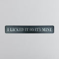 I Licked It So It's Mine - Signature Foil Sign in Black & Silver